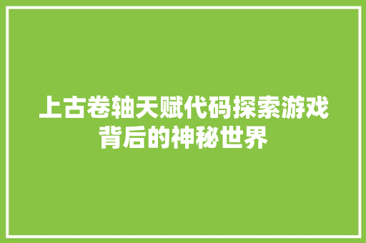 上古卷轴天赋代码探索游戏背后的神秘世界