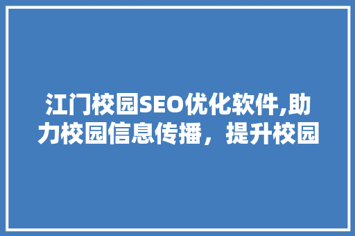 江门校园SEO优化软件,助力校园信息传播，提升校园品牌影响力