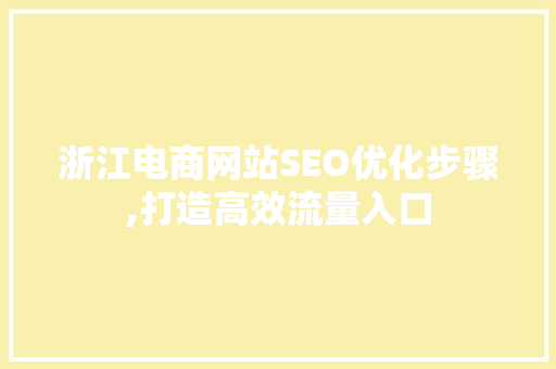 浙江电商网站SEO优化步骤,打造高效流量入口