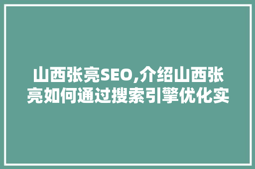 山西张亮SEO,介绍山西张亮如何通过搜索引擎优化实现品牌崛起
