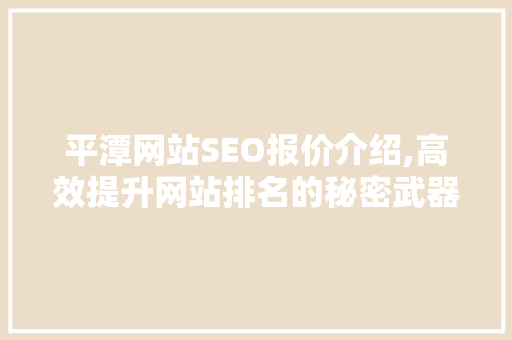 平潭网站SEO报价介绍,高效提升网站排名的秘密武器
