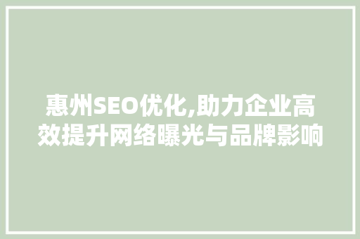 惠州SEO优化,助力企业高效提升网络曝光与品牌影响力