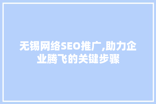 无锡网络SEO推广,助力企业腾飞的关键步骤  第1张