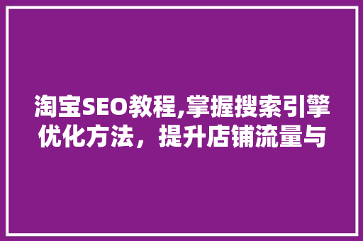 淘宝SEO教程,掌握搜索引擎优化方法，提升店铺流量与转化率  第1张