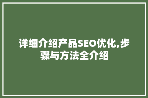 详细介绍产品SEO优化,步骤与方法全介绍