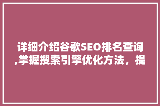 详细介绍谷歌SEO排名查询,掌握搜索引擎优化方法，提升网站排名