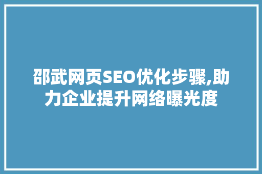 邵武网页SEO优化步骤,助力企业提升网络曝光度