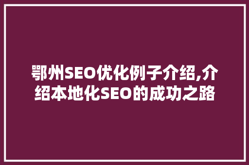 鄂州SEO优化例子介绍,介绍本地化SEO的成功之路