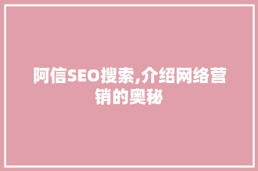 阿信SEO搜索,介绍网络营销的奥秘