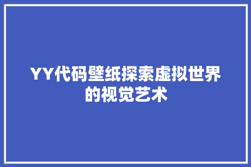 YY代码壁纸探索虚拟世界的视觉艺术  第1张