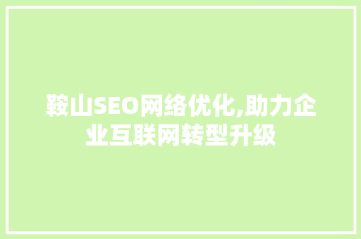 鞍山SEO网络优化,助力企业互联网转型升级