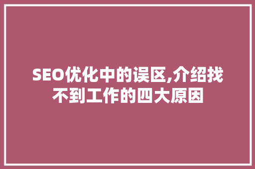 SEO优化中的误区,介绍找不到工作的四大原因