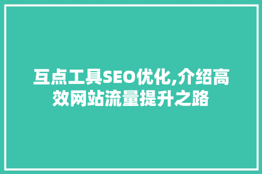 互点工具SEO优化,介绍高效网站流量提升之路
