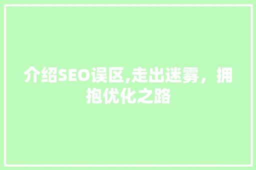 介绍SEO误区,走出迷雾，拥抱优化之路