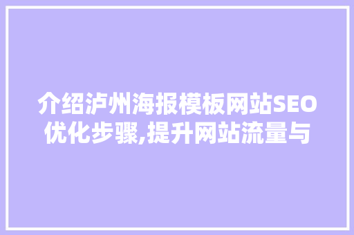 介绍泸州海报模板网站SEO优化步骤,提升网站流量与用户粘性