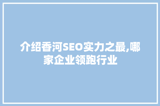 介绍香河SEO实力之最,哪家企业领跑行业