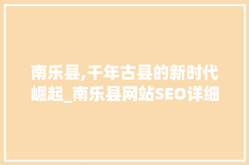 南乐县,千年古县的新时代崛起_南乐县网站SEO详细介绍  第1张