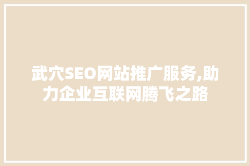 武穴SEO网站推广服务,助力企业互联网腾飞之路  第1张