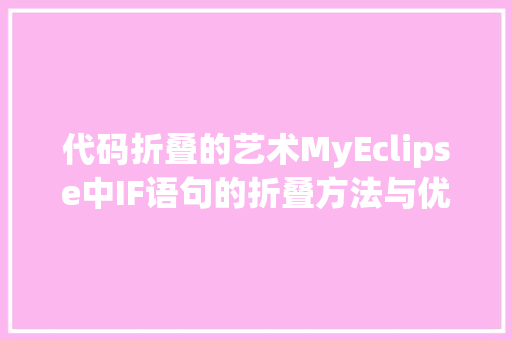 代码折叠的艺术MyEclipse中IF语句的折叠方法与优化