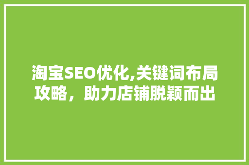淘宝SEO优化,关键词布局攻略，助力店铺脱颖而出  第1张