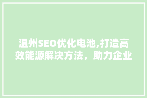 温州SEO优化电池,打造高效能源解决方法，助力企业绿色发展