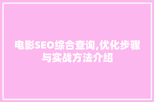 电影SEO综合查询,优化步骤与实战方法介绍