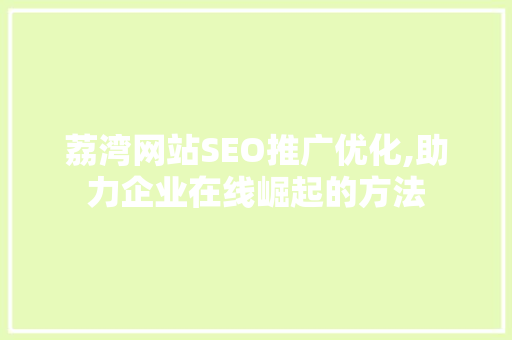 荔湾网站SEO推广优化,助力企业在线崛起的方法