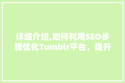 详细介绍,如何利用SEO步骤优化Tumblr平台，提升内容曝光度  第1张