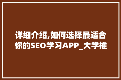 详细介绍,如何选择最适合你的SEO学习APP_大学推荐篇