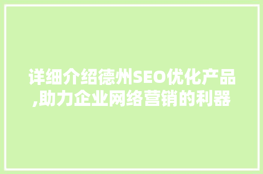 详细介绍德州SEO优化产品,助力企业网络营销的利器  第1张