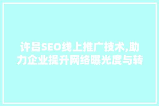 许昌SEO线上推广技术,助力企业提升网络曝光度与转化率
