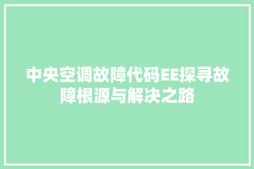 中央空调故障代码EE探寻故障根源与解决之路