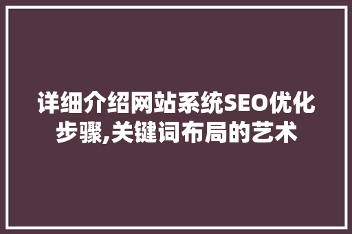 详细介绍网站系统SEO优化步骤,关键词布局的艺术
