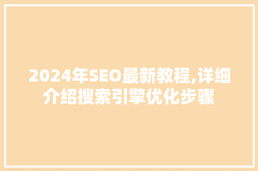 2024年SEO最新教程,详细介绍搜索引擎优化步骤