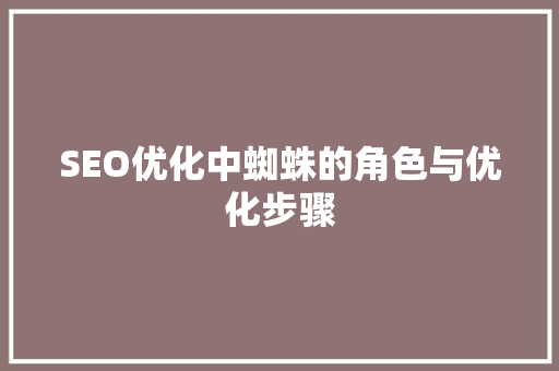 SEO优化中蜘蛛的角色与优化步骤