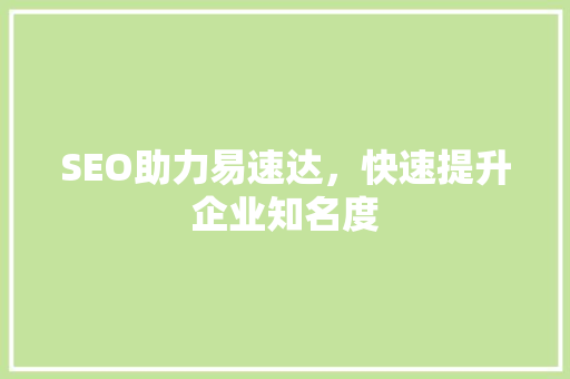 SEO助力易速达，快速提升企业知名度  第1张