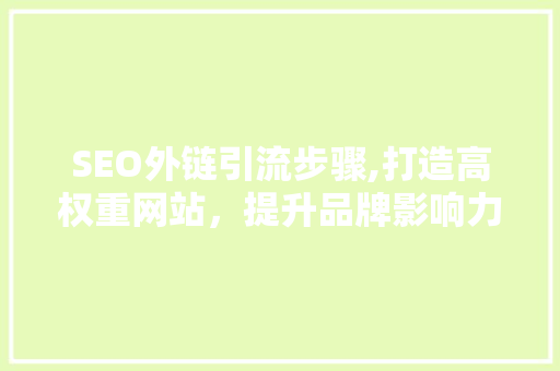 SEO外链引流步骤,打造高权重网站，提升品牌影响力