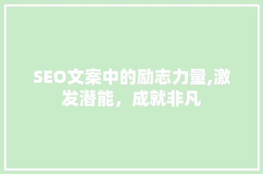 SEO文案中的励志力量,激发潜能，成就非凡