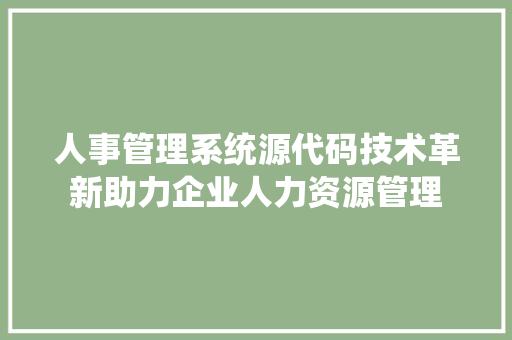 人事管理系统源代码技术革新助力企业人力资源管理