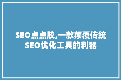 SEO点点胶,一款颠覆传统SEO优化工具的利器