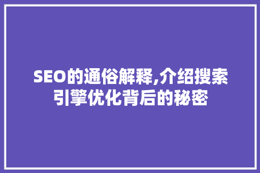 SEO的通俗解释,介绍搜索引擎优化背后的秘密