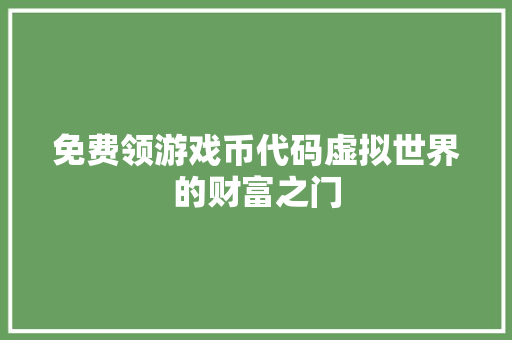 免费领游戏币代码虚拟世界的财富之门