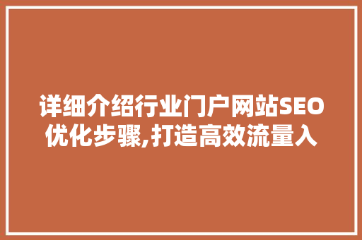 详细介绍行业门户网站SEO优化步骤,打造高效流量入口