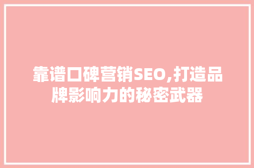 靠谱口碑营销SEO,打造品牌影响力的秘密武器
