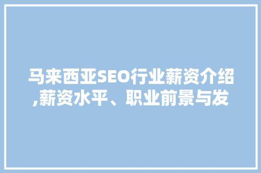 马来西亚SEO行业薪资介绍,薪资水平、职业前景与发展趋势