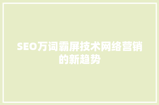 SEO万词霸屏技术网络营销的新趋势