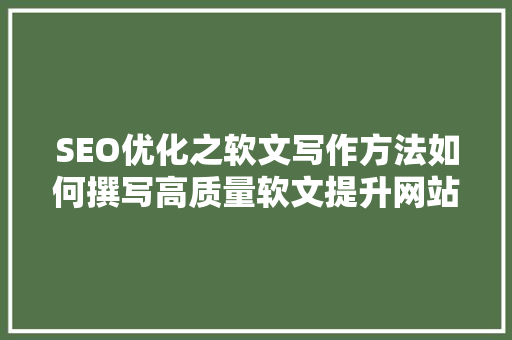 SEO优化之软文写作方法如何撰写高质量软文提升网站排名