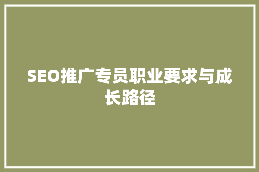 SEO推广专员职业要求与成长路径  第1张