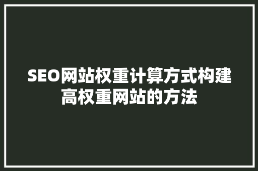 SEO网站权重计算方式构建高权重网站的方法