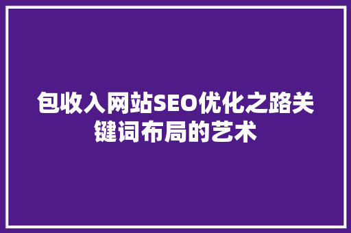 包收入网站SEO优化之路关键词布局的艺术  第1张
